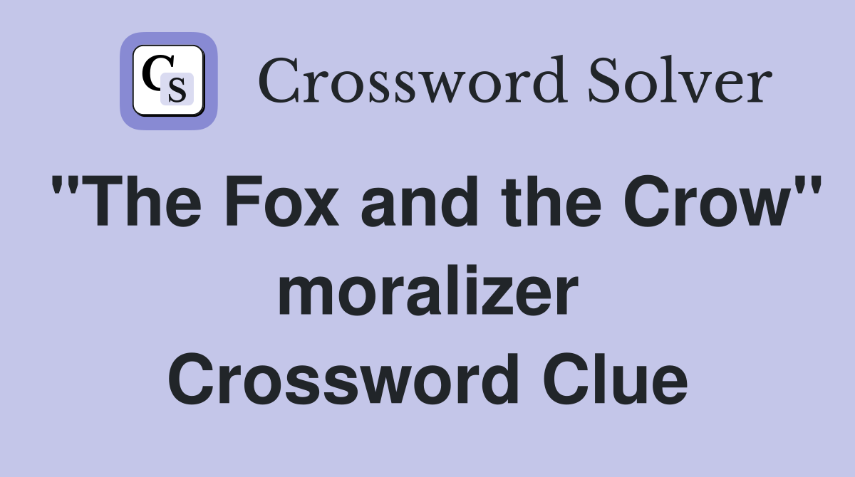 "The Fox and the Crow" moralizer Crossword Clue