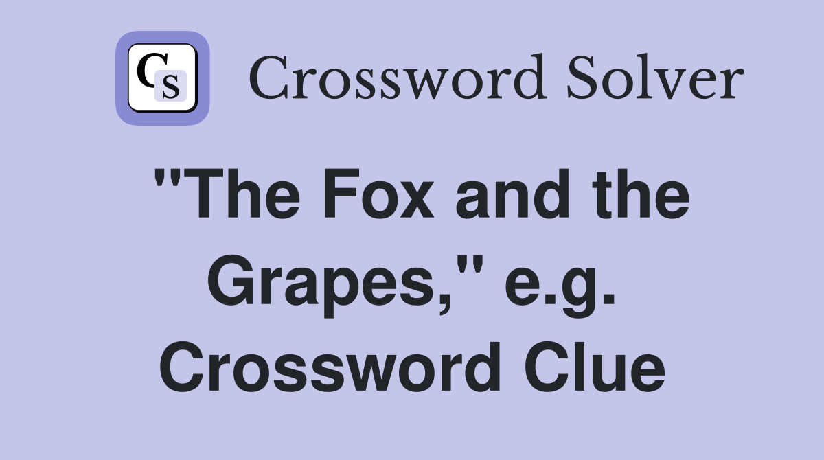"The Fox and the Grapes," e.g. Crossword Clue