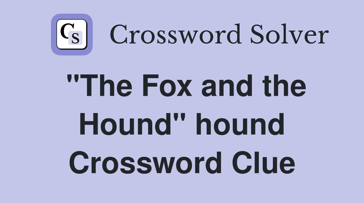 "The Fox and the Hound" hound Crossword Clue