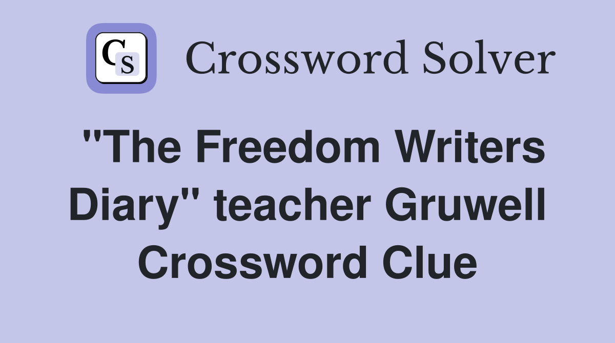 "The Freedom Writers Diary" teacher Gruwell Crossword Clue