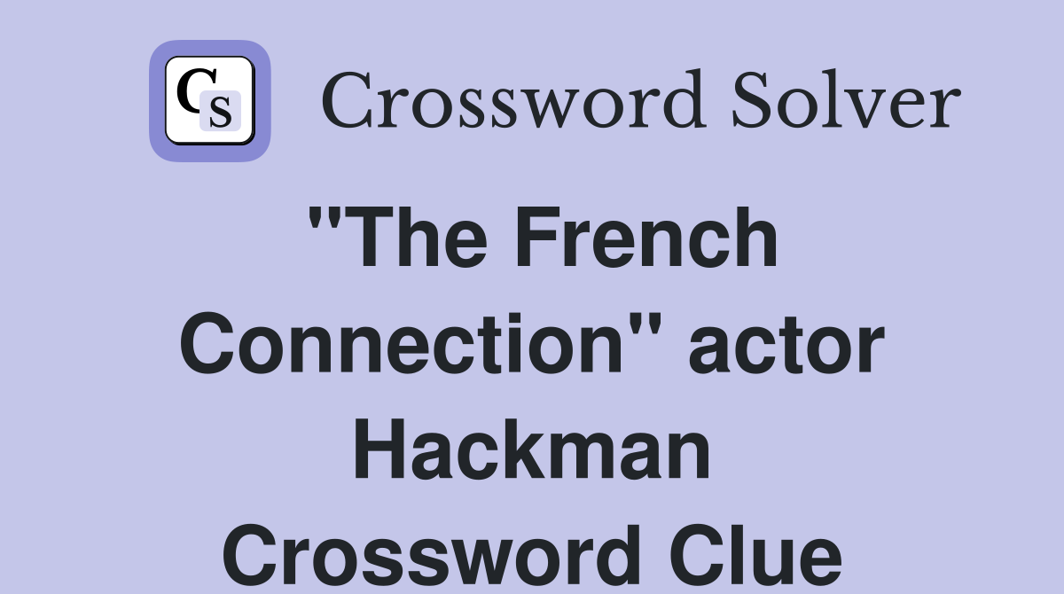 "The French Connection" actor Hackman Crossword Clue