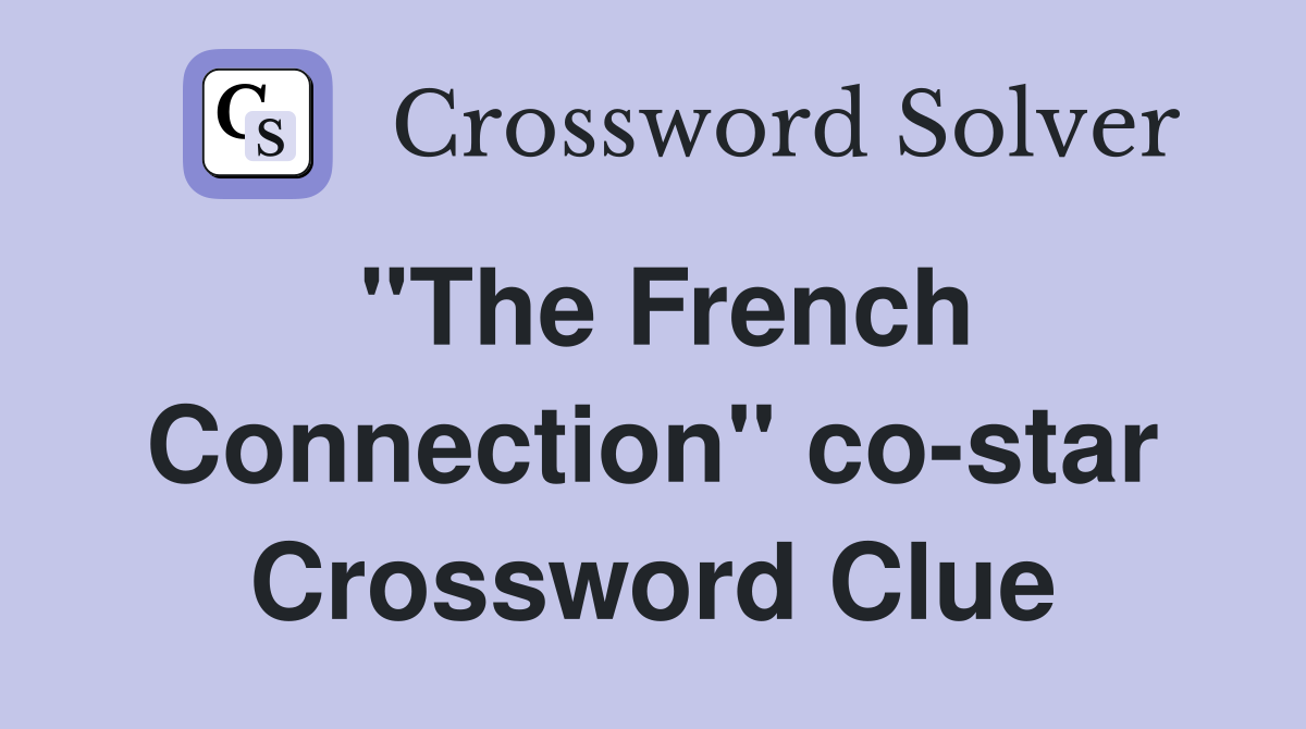"The French Connection" co-star Crossword Clue