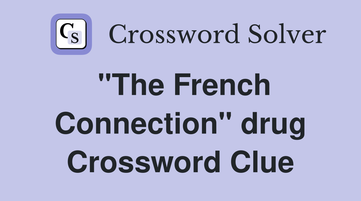 "The French Connection" drug Crossword Clue