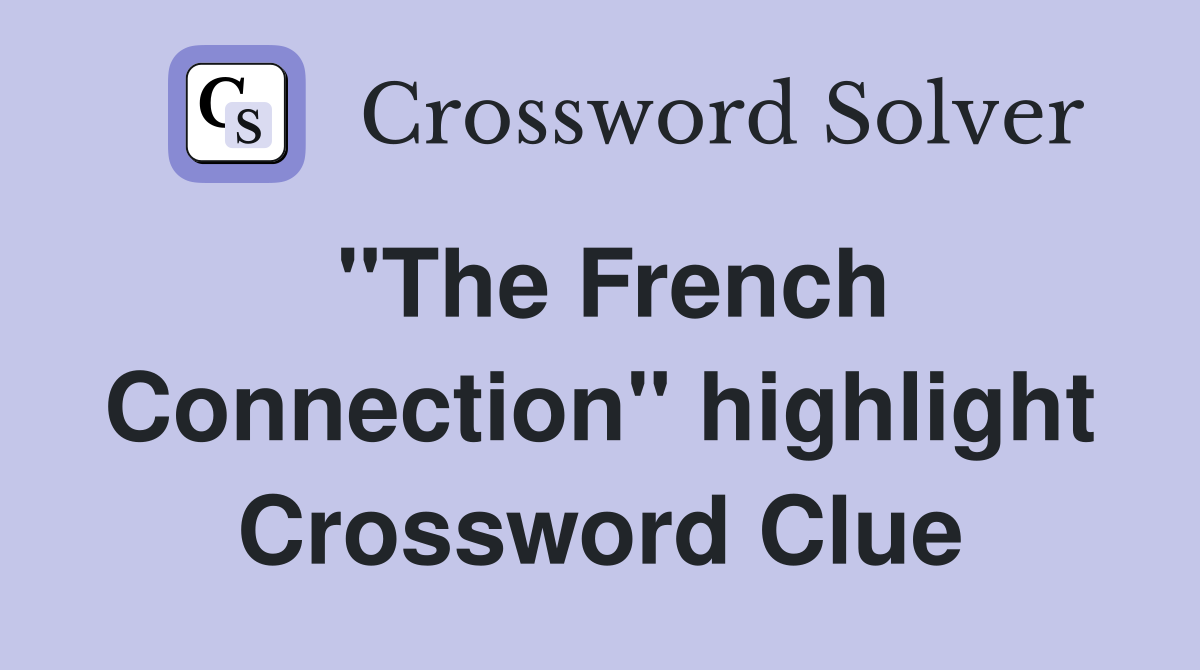 "The French Connection" highlight Crossword Clue