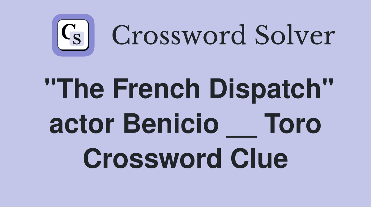 "The French Dispatch" actor Benicio __ Toro Crossword Clue