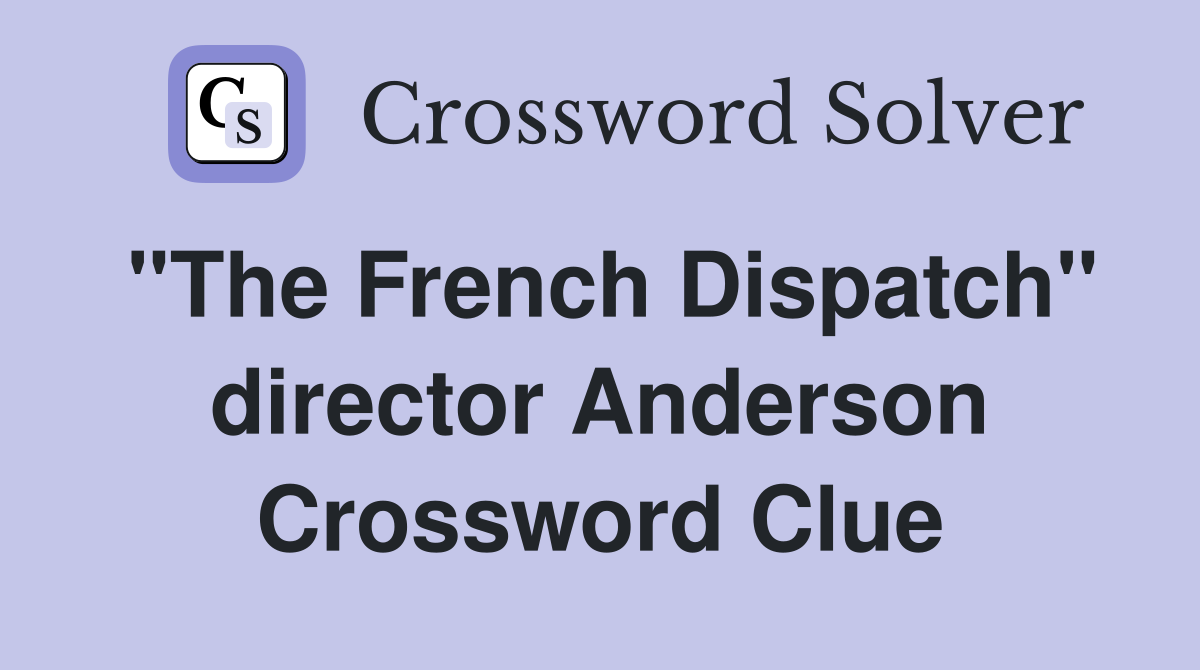 "The French Dispatch" director Anderson Crossword Clue
