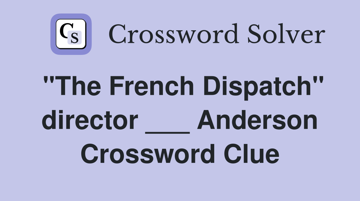 "The French Dispatch" director ___ Anderson Crossword Clue