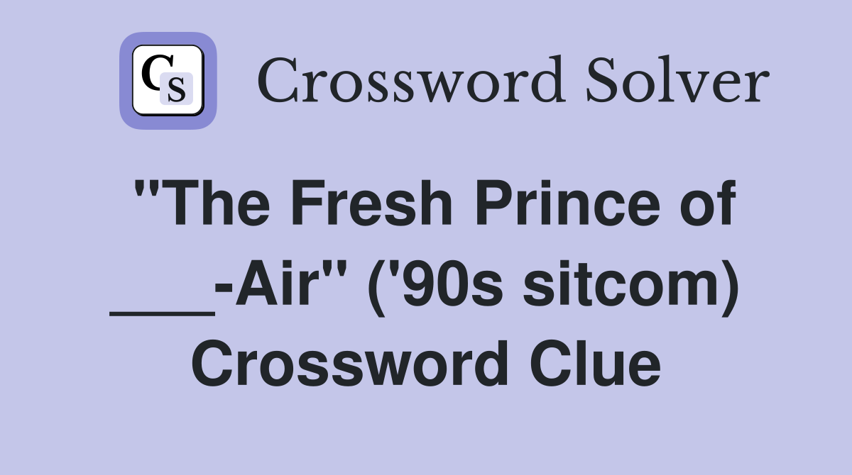 "The Fresh Prince of ___-Air" ('90s sitcom) Crossword Clue