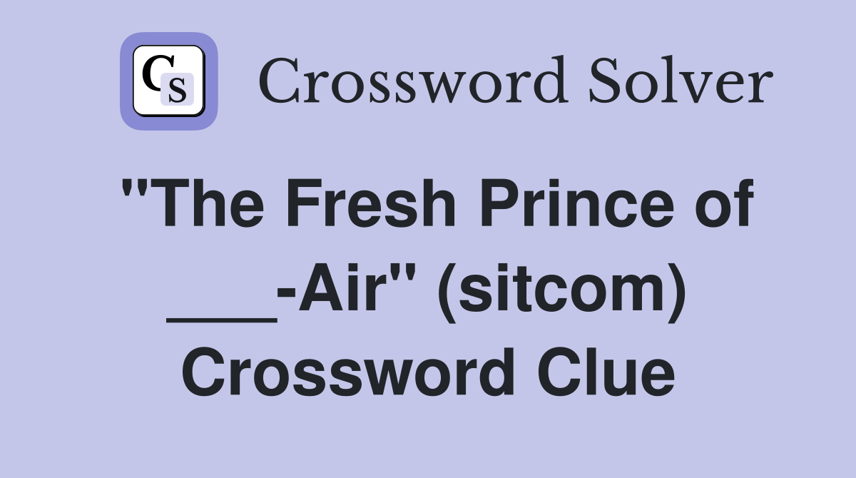 "The Fresh Prince of ___-Air" (sitcom) Crossword Clue