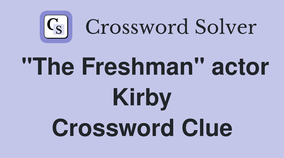 "The Freshman" actor Kirby Crossword Clue