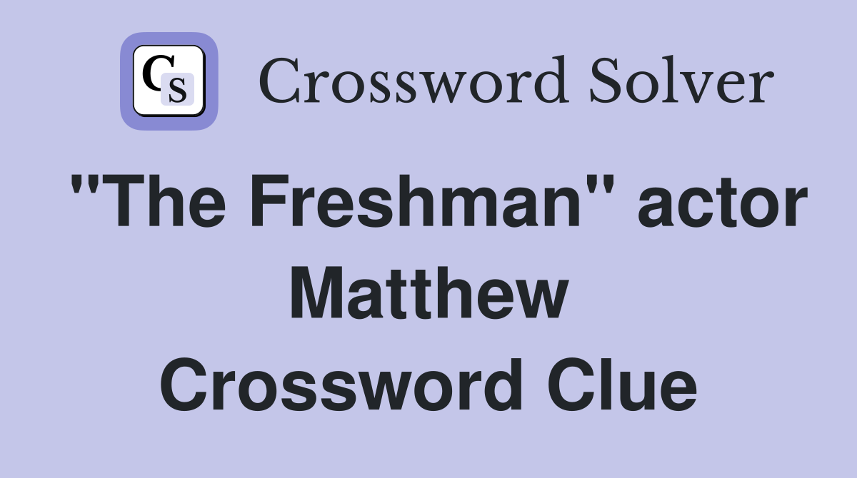 "The Freshman" actor Matthew Crossword Clue