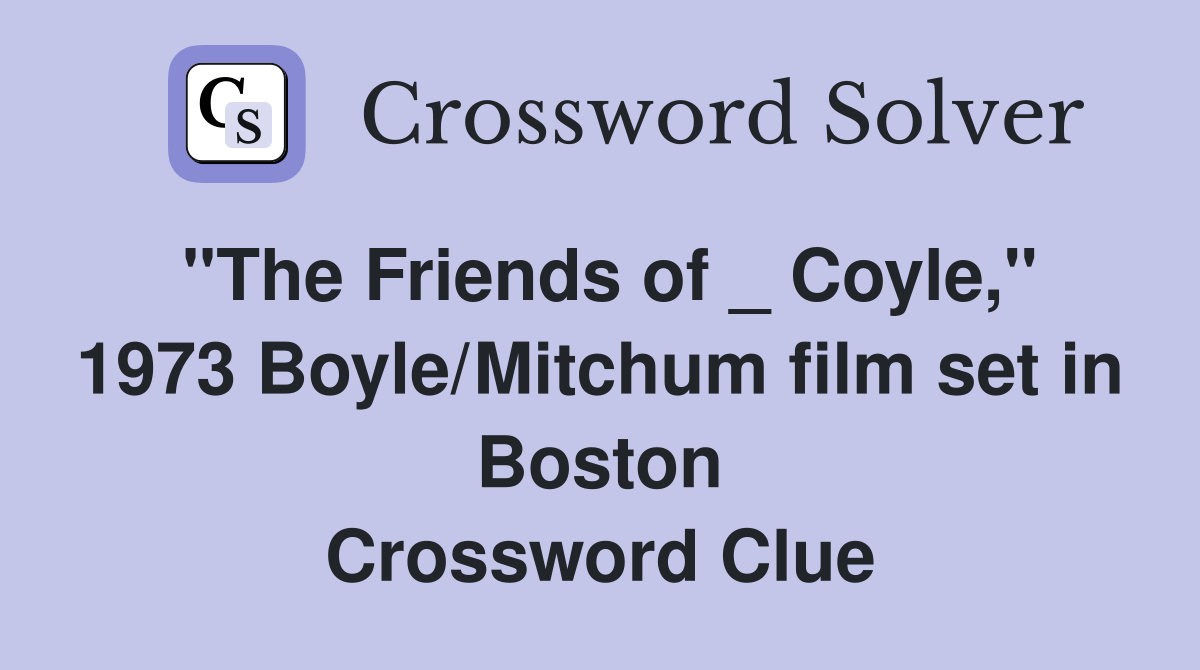 "The Friends of _ Coyle," 1973 Boyle/Mitchum film set in Boston Crossword Clue