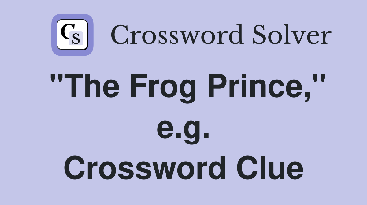 "The Frog Prince," e.g. Crossword Clue