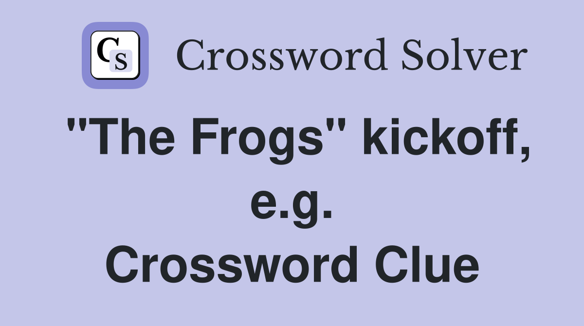 "The Frogs" kickoff, e.g. Crossword Clue