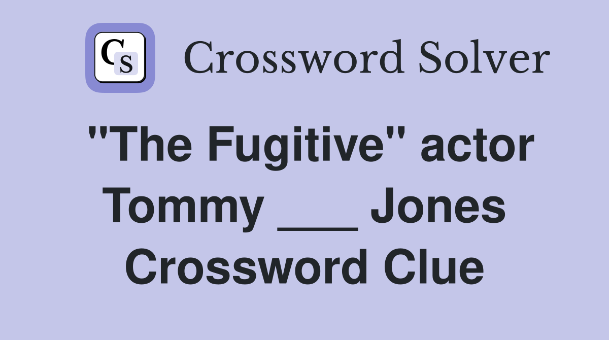 "The Fugitive" actor Tommy ___ Jones Crossword Clue