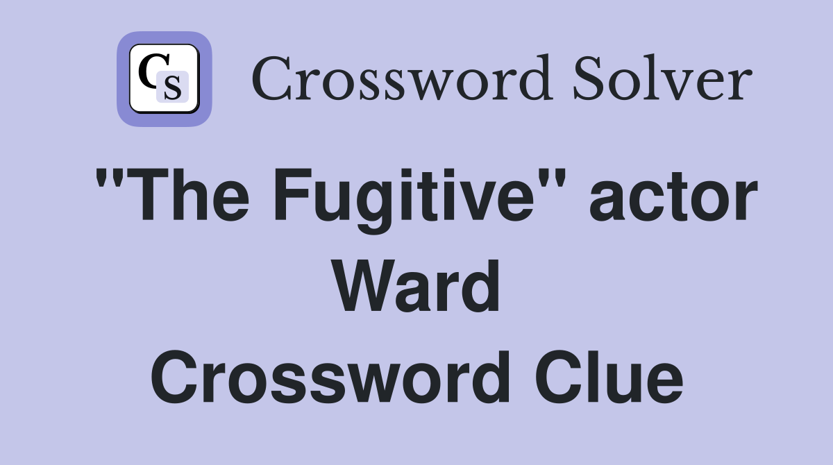 "The Fugitive" actor Ward Crossword Clue