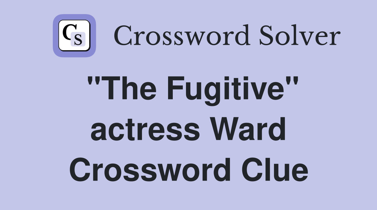 "The Fugitive" actress Ward Crossword Clue