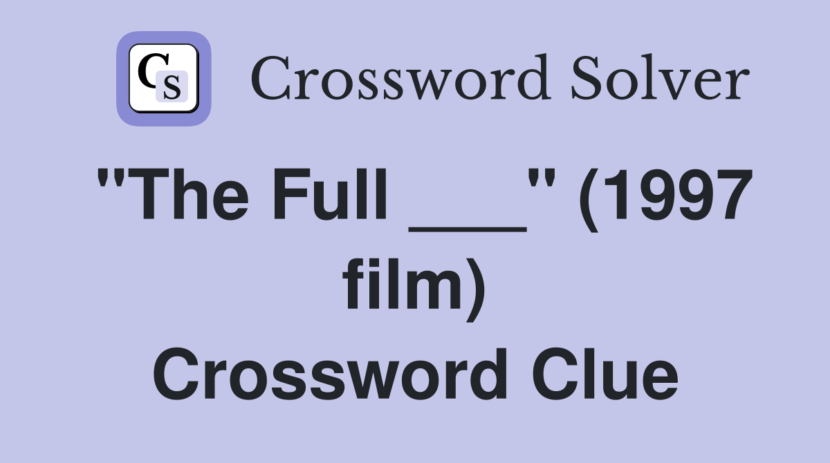 "The Full ___" (1997 film) Crossword Clue