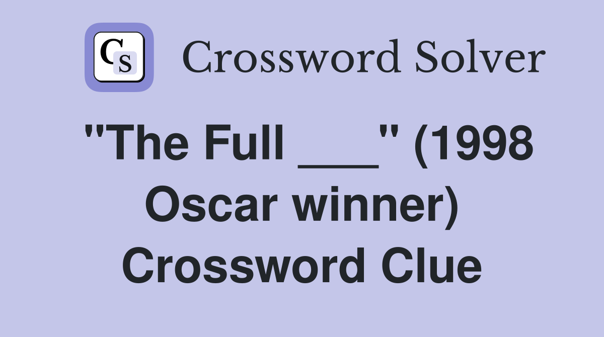 "The Full ___" (1998 Oscar winner) Crossword Clue
