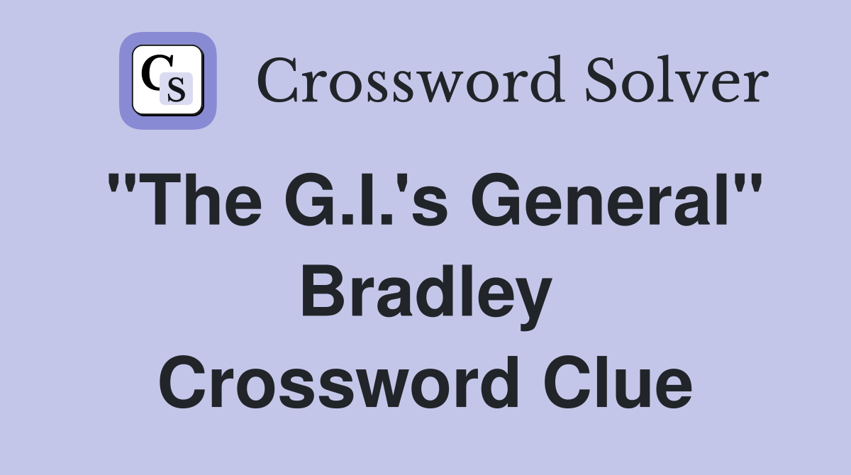 "The G.I.'s General" Bradley Crossword Clue