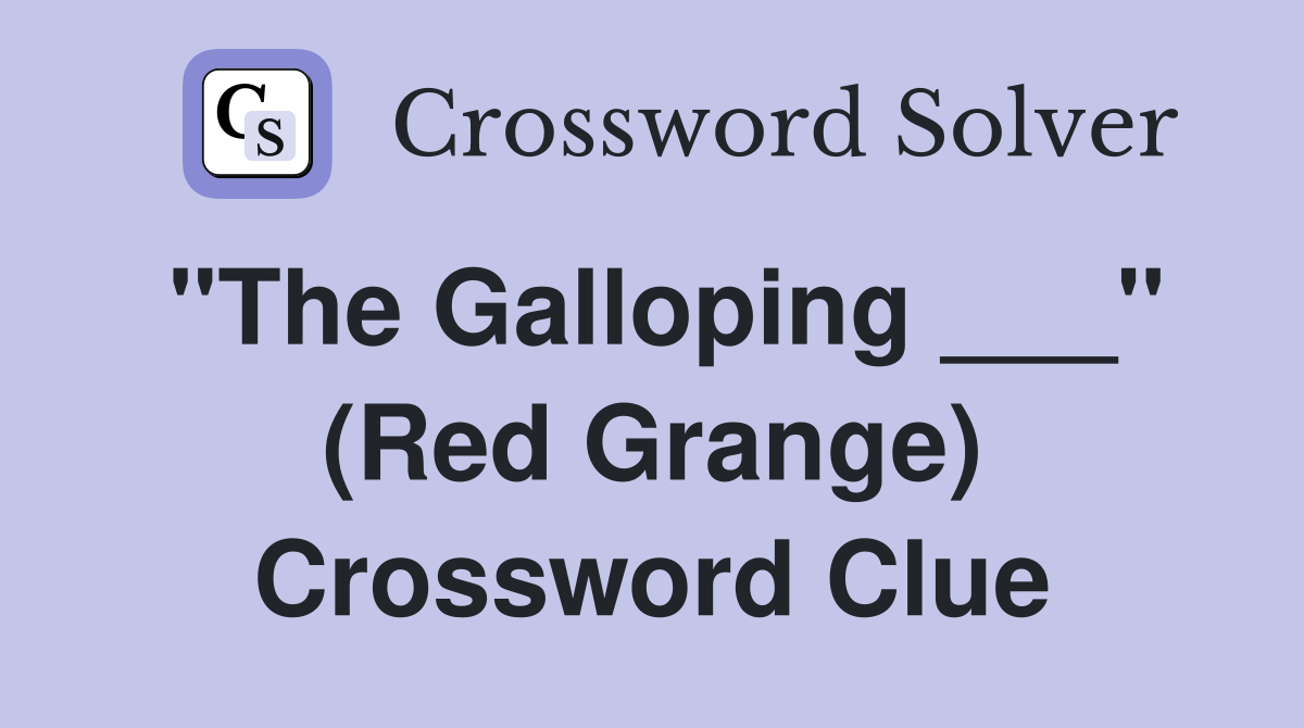 "The Galloping ___" (Red Grange) Crossword Clue
