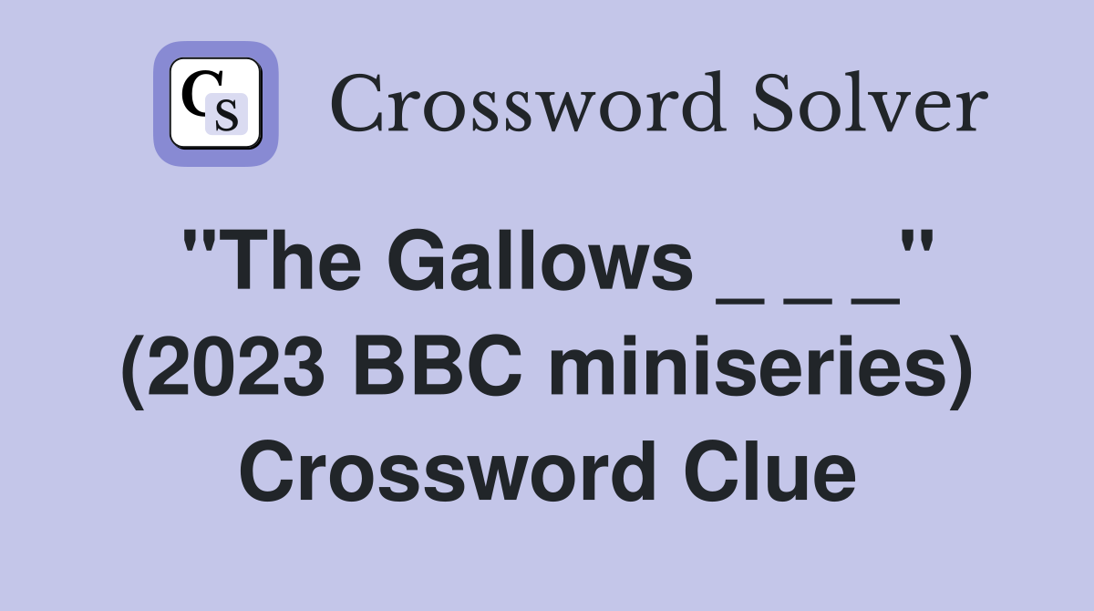 "The Gallows _ _ _" (2023 BBC miniseries) Crossword Clue