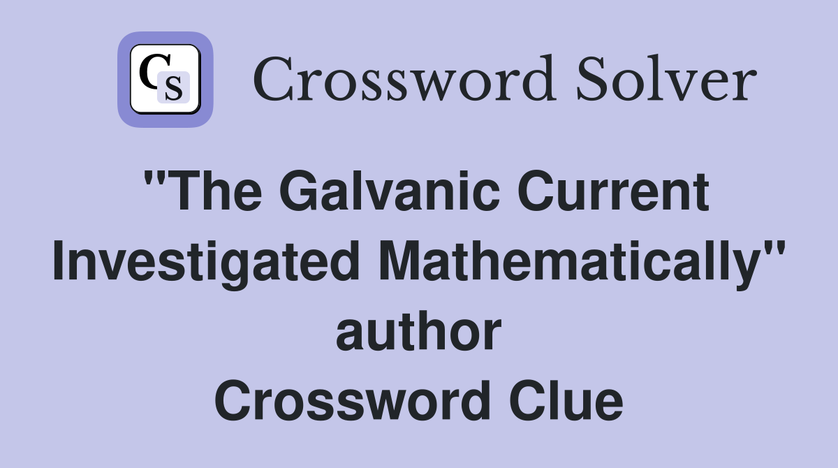 "The Galvanic Current Investigated Mathematically" author Crossword Clue
