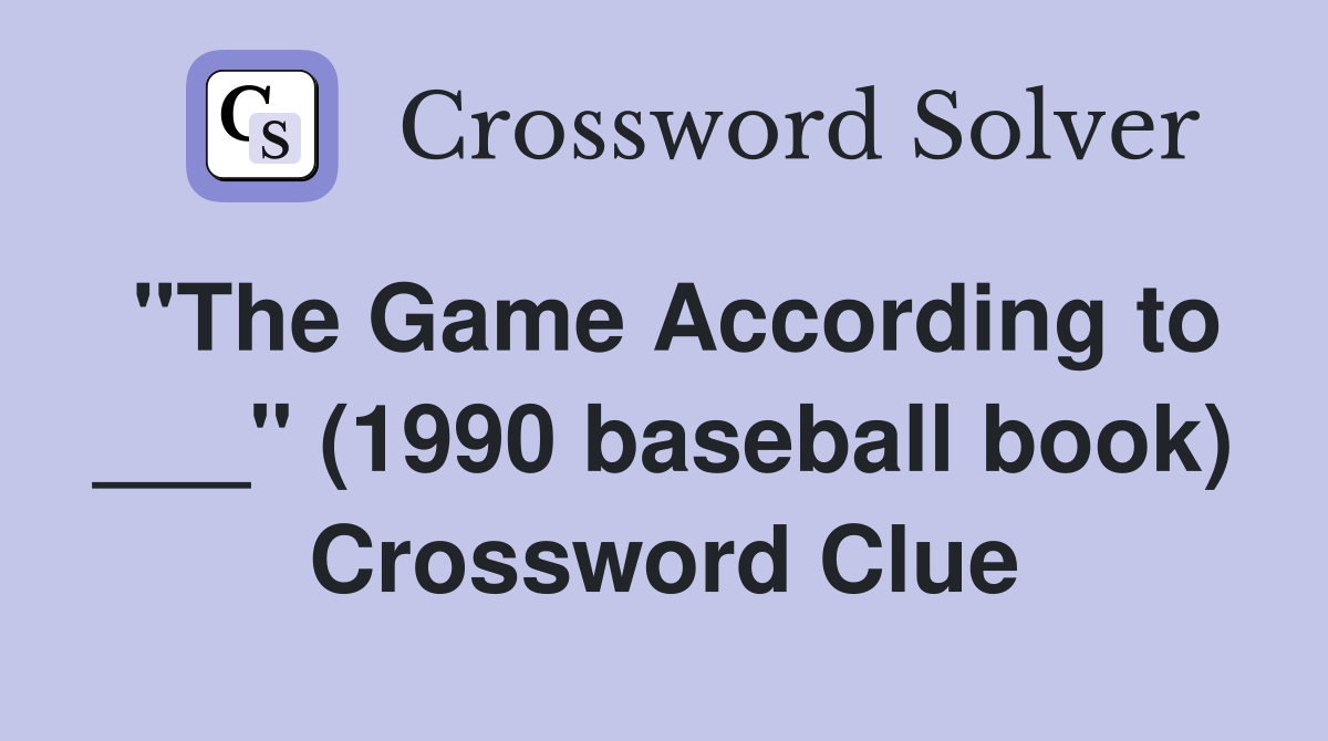 "The Game According to ___" (1990 baseball book) Crossword Clue