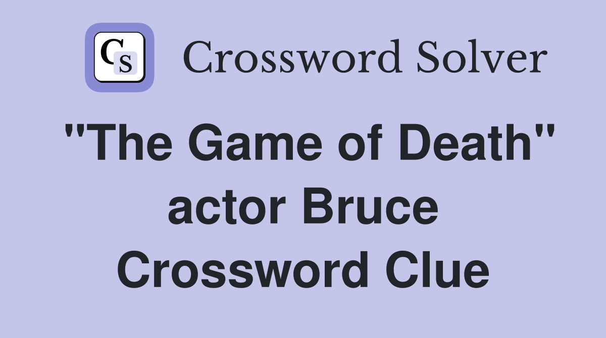 "The Game of Death" actor Bruce Crossword Clue