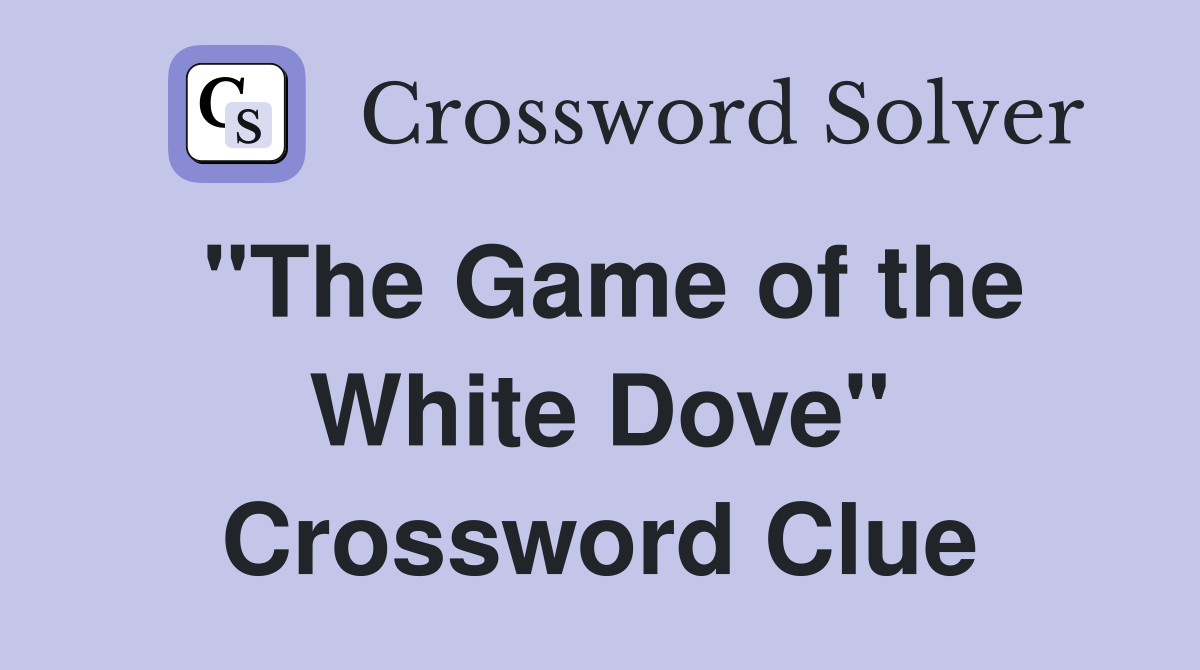 "The Game of the White Dove" Crossword Clue