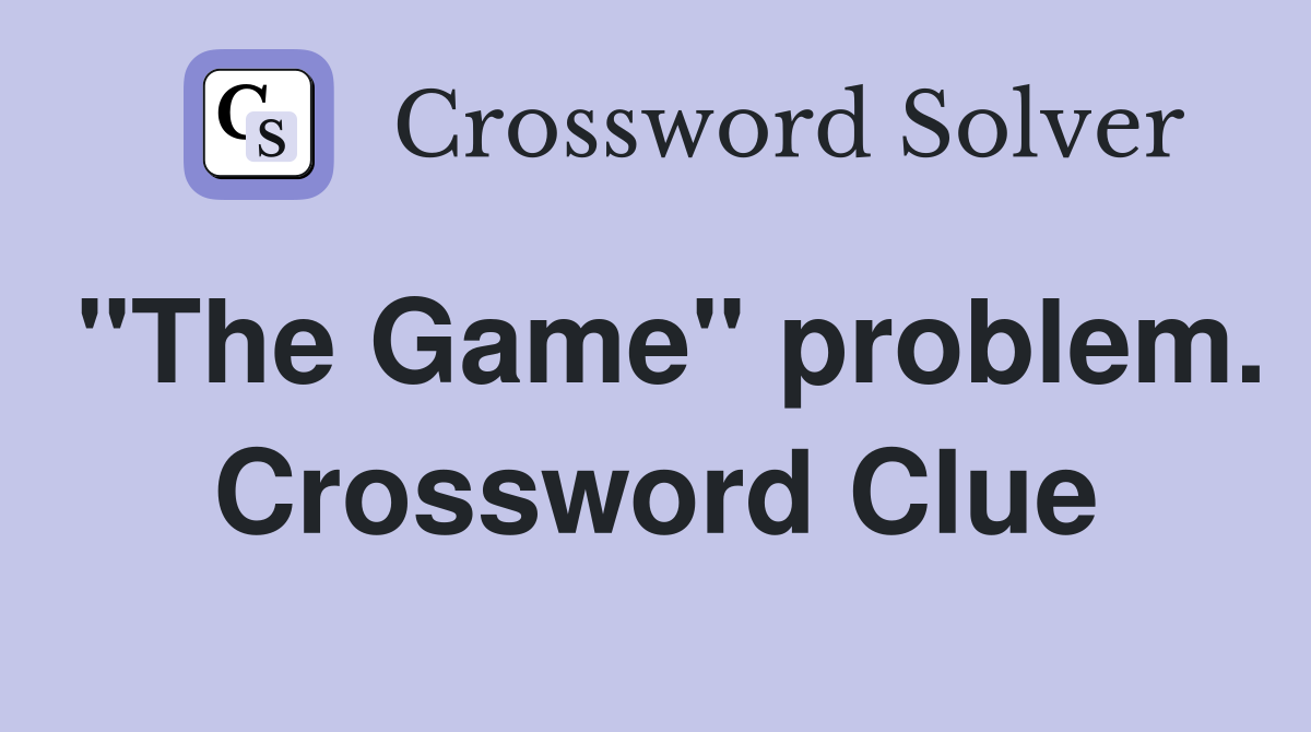 "The Game" problem. Crossword Clue