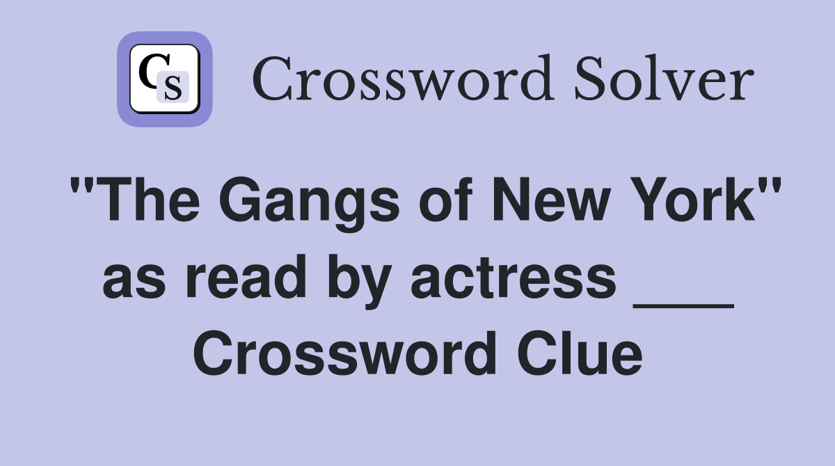 "The Gangs of New York" as read by actress ___ Crossword Clue