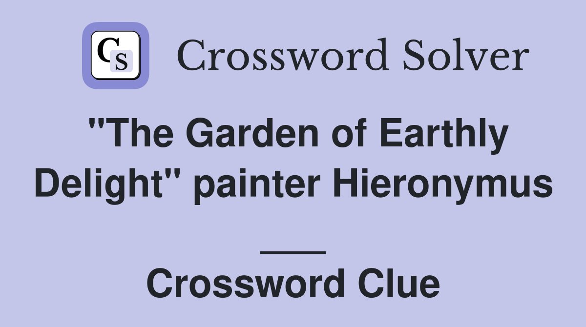 "The Garden of Earthly Delight" painter Hieronymus ___ Crossword Clue