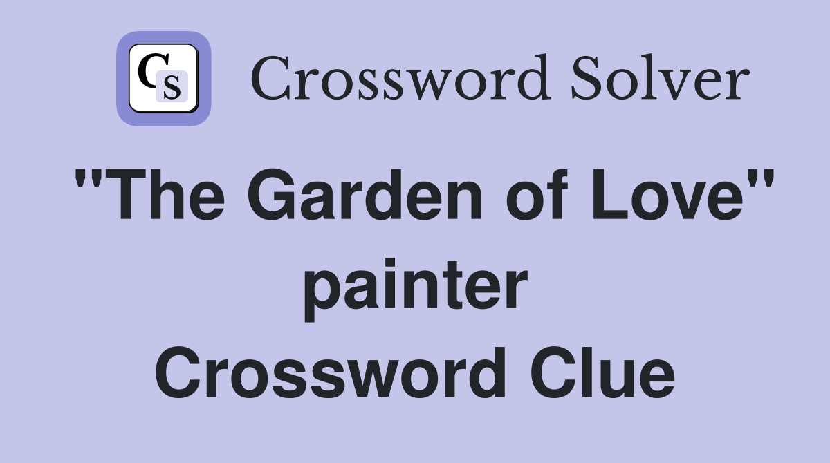 "The Garden of Love" painter Crossword Clue