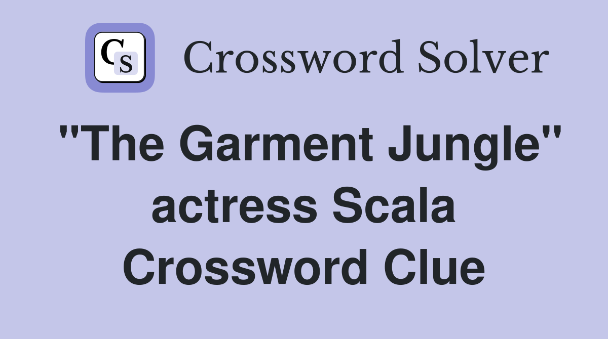 "The Garment Jungle" actress Scala Crossword Clue
