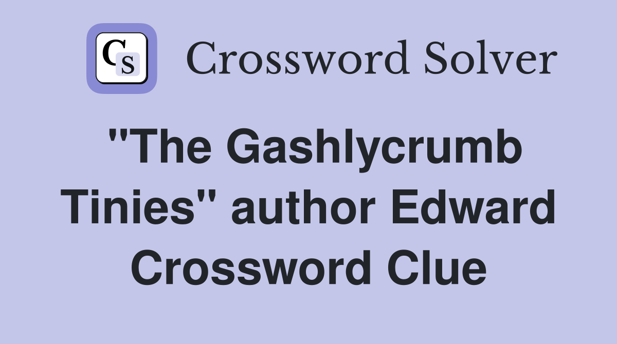 "The Gashlycrumb Tinies" author Edward Crossword Clue