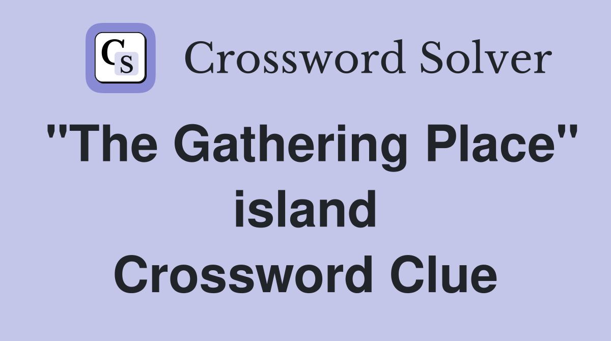 "The Gathering Place" island Crossword Clue