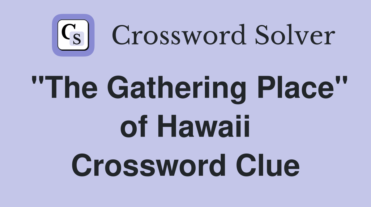 "The Gathering Place" of Hawaii Crossword Clue