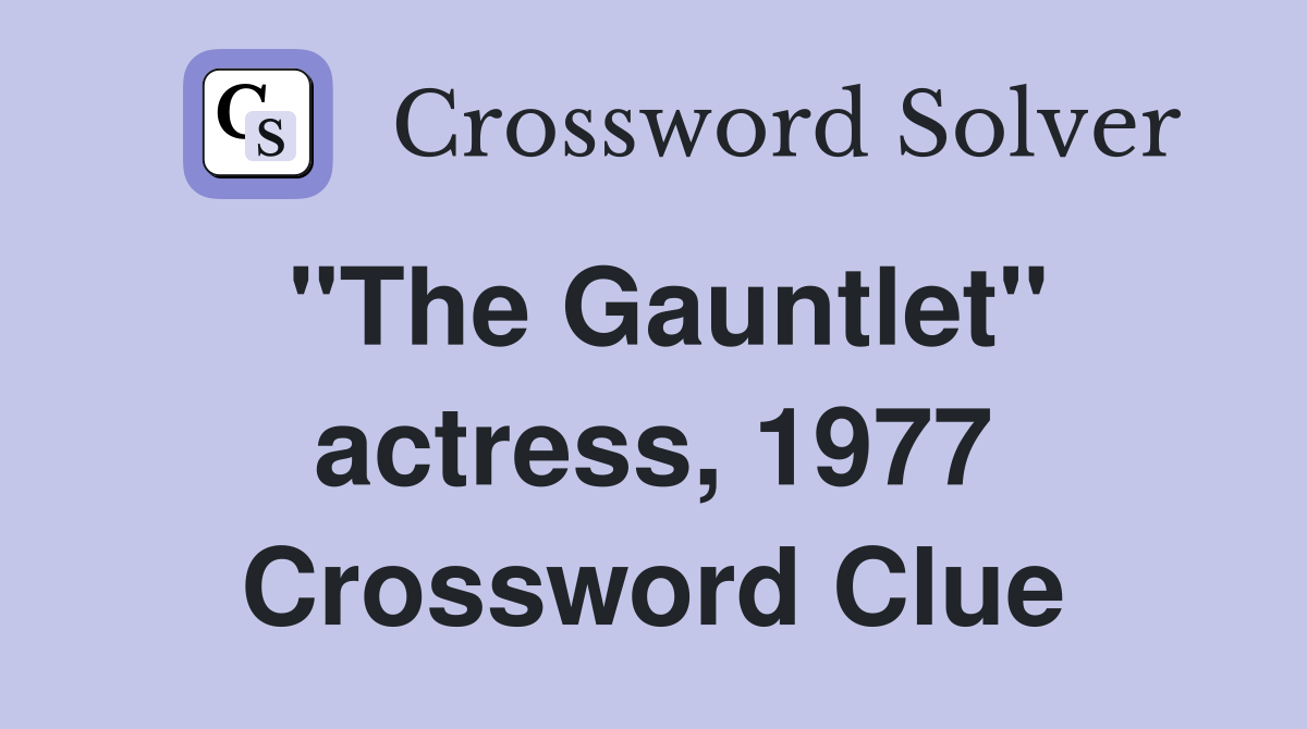 "The Gauntlet" actress, 1977 Crossword Clue