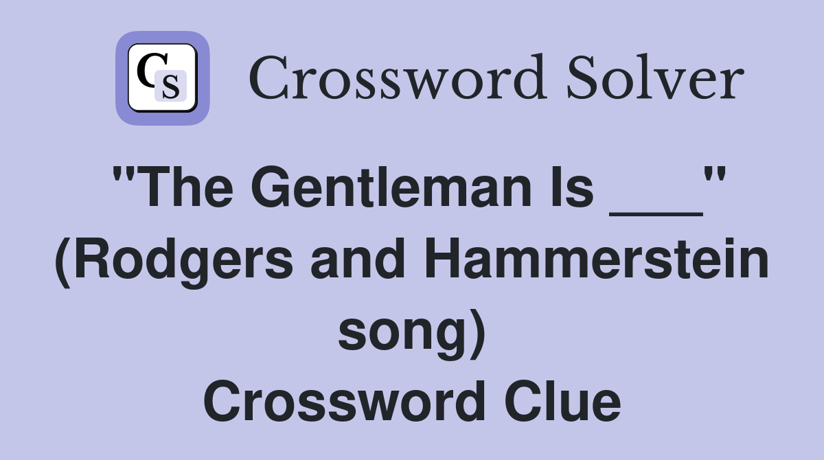 "The Gentleman Is ___" (Rodgers and Hammerstein song) Crossword Clue