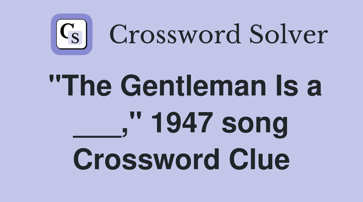 "The Gentleman Is a ___," 1947 song Crossword Clue
