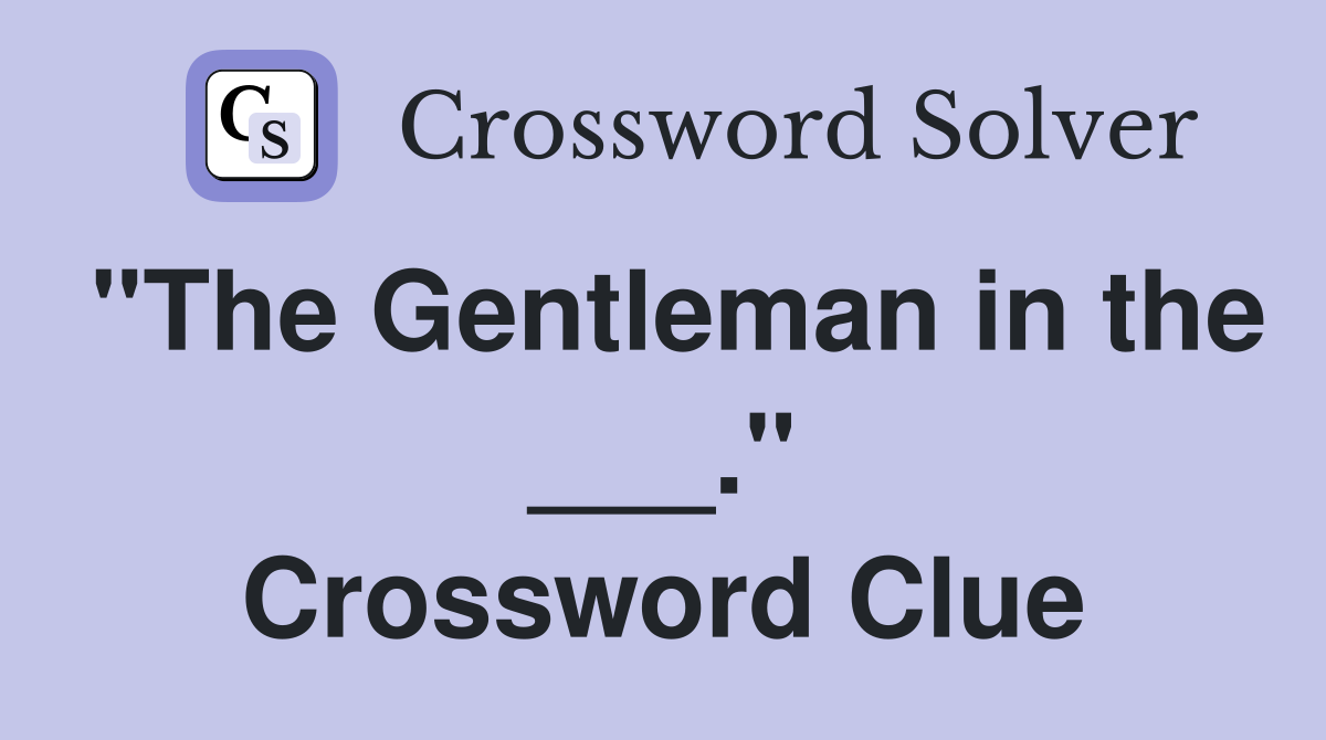 "The Gentleman in the ___." Crossword Clue