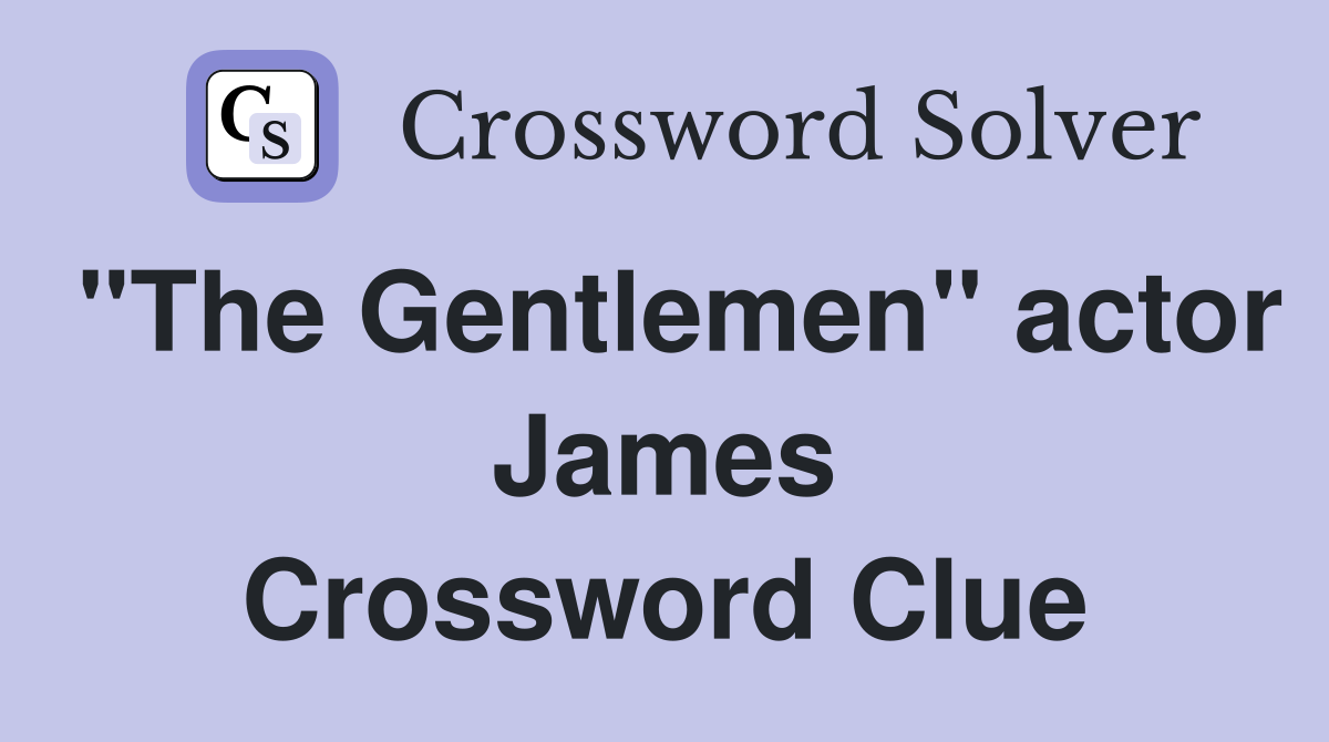 "The Gentlemen" actor James Crossword Clue
