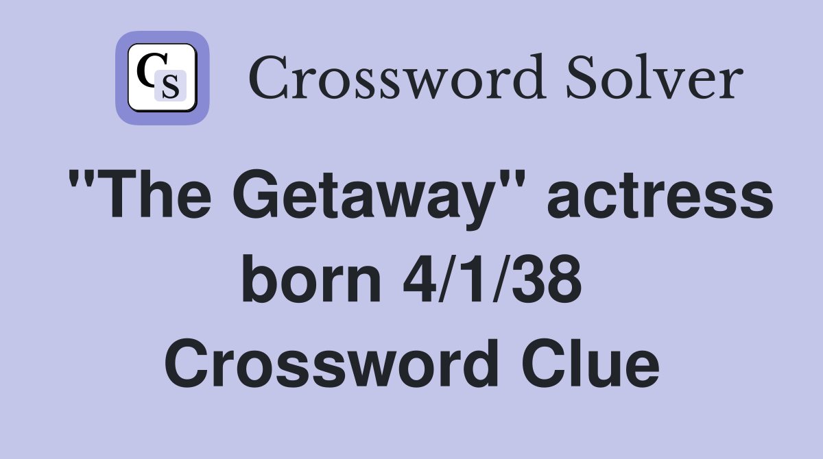 "The Getaway" actress born 4/1/38 Crossword Clue