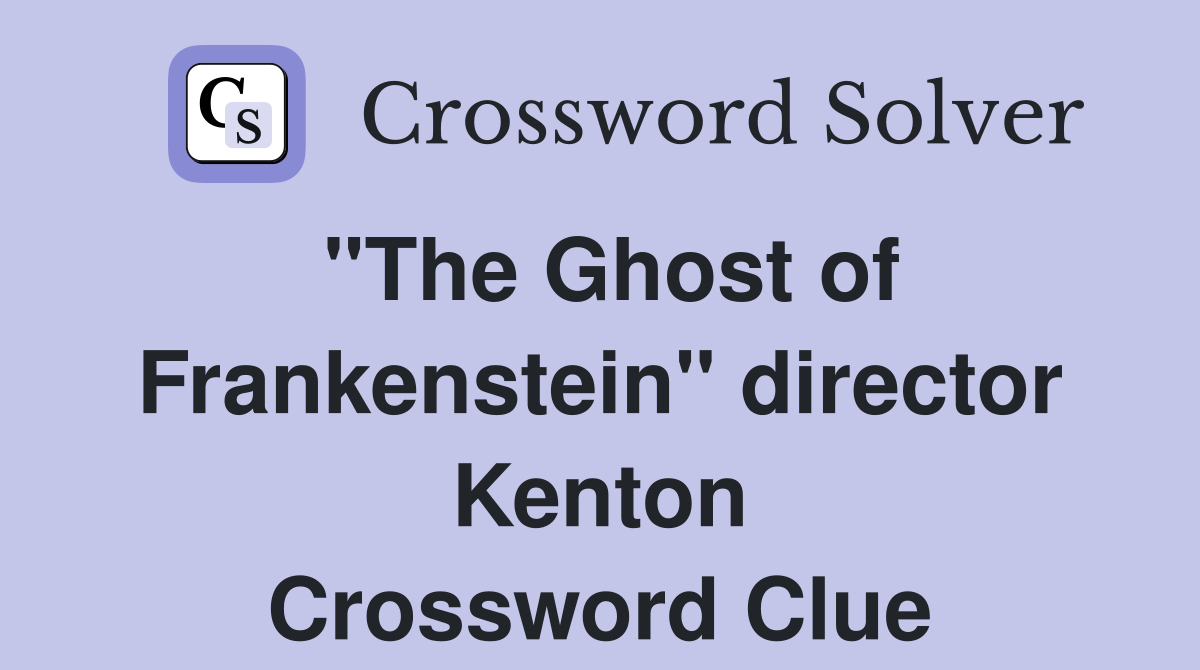 "The Ghost of Frankenstein" director Kenton Crossword Clue