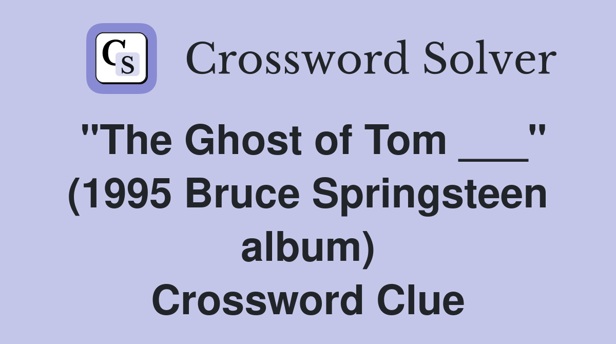 "The Ghost of Tom ___" (1995 Bruce Springsteen album) Crossword Clue