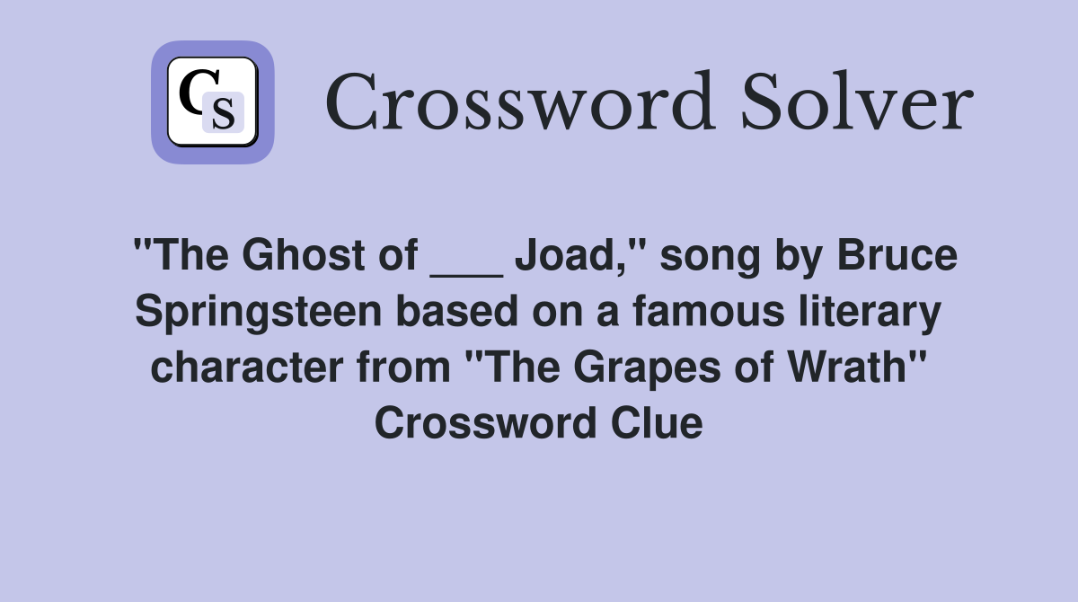 "The Ghost of ___ Joad," song by Bruce Springsteen based on a famous literary character from "The Grapes of Wrath" Crossword Clue
