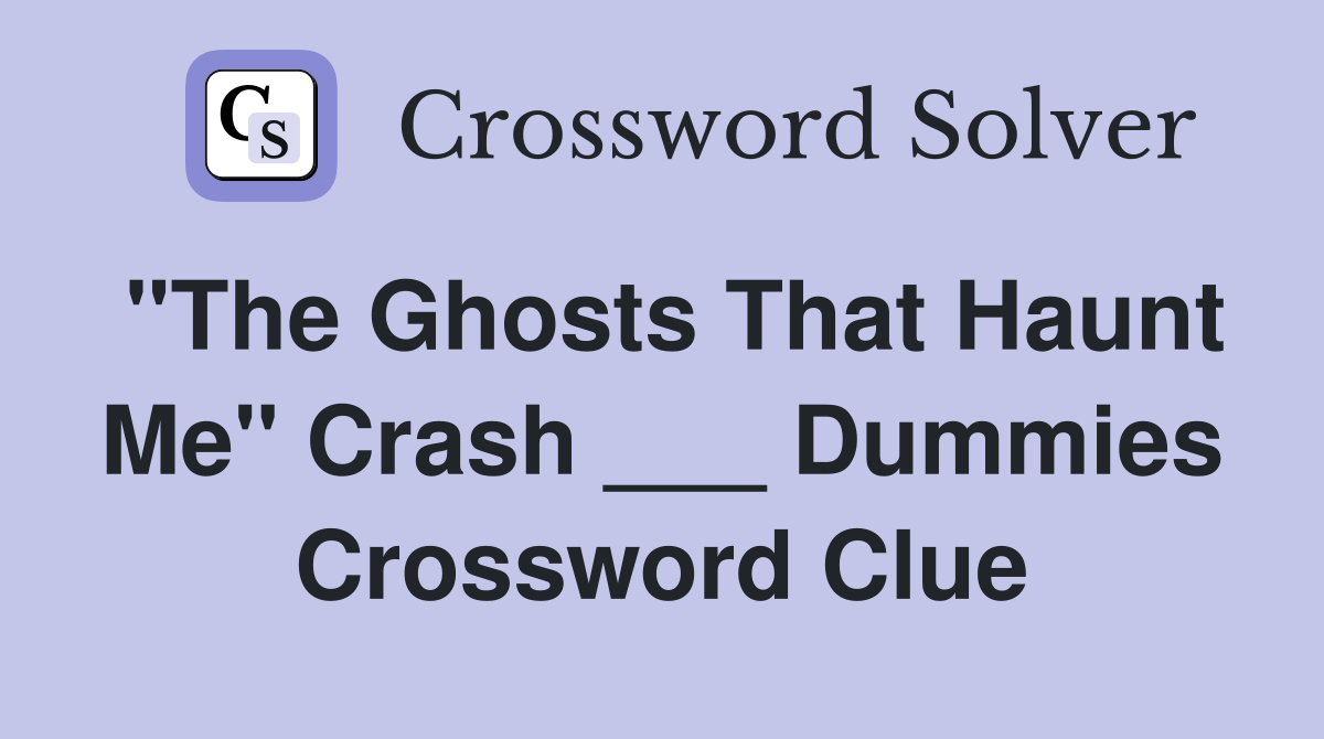 "The Ghosts That Haunt Me" Crash ___ Dummies Crossword Clue