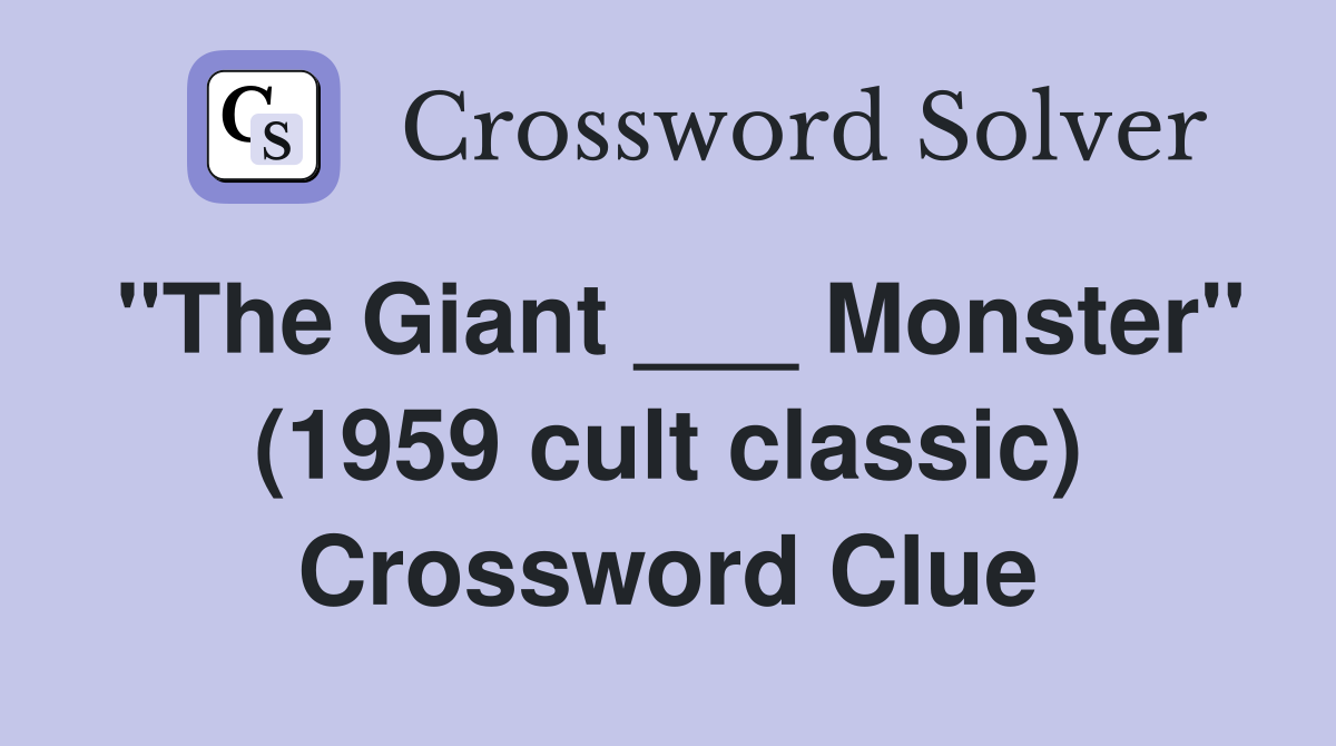"The Giant ___ Monster" (1959 cult classic) Crossword Clue