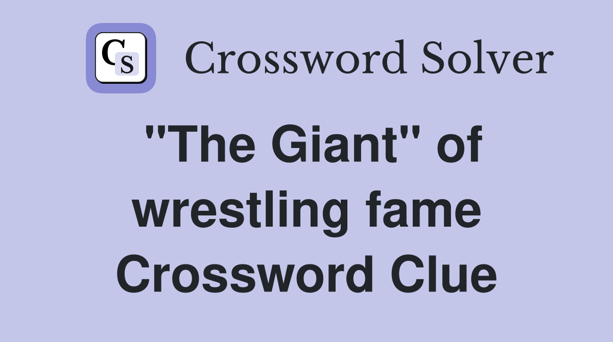 "The Giant" of wrestling fame Crossword Clue